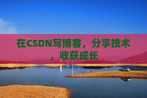 在CSDN写博客,分享技术,收获成长 在CSDN写博客,分享技术,收获成长